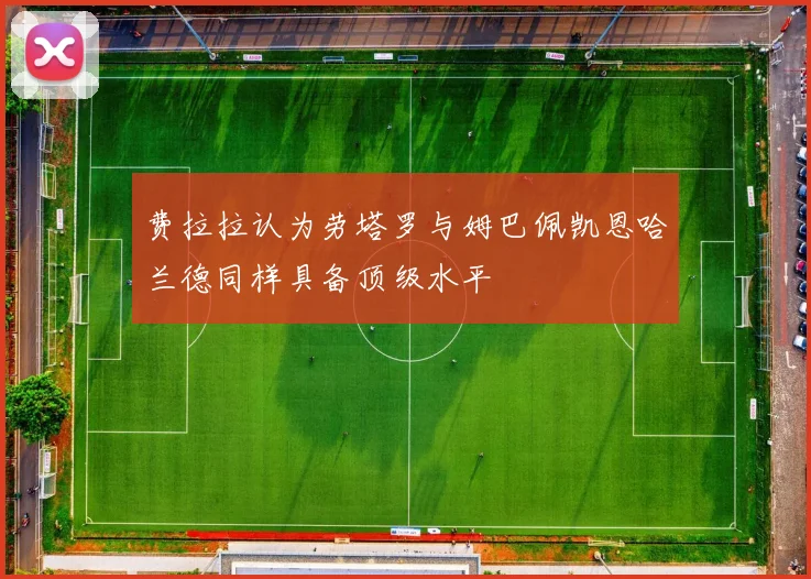 费拉拉认为劳塔罗与姆巴佩凯恩哈兰德同样具备顶级水平