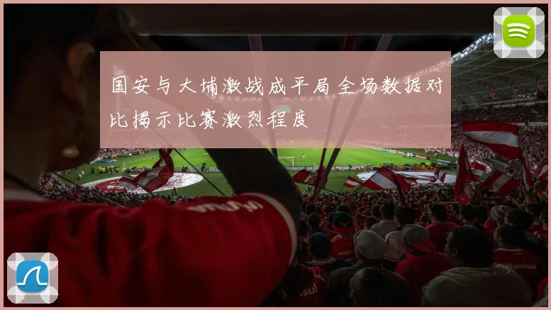 国安与大埔激战成平局全场数据对比揭示比赛激烈程度