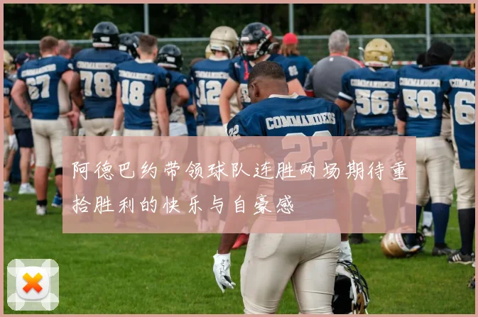 阿德巴约带领球队连胜两场期待重拾胜利的快乐与自豪感