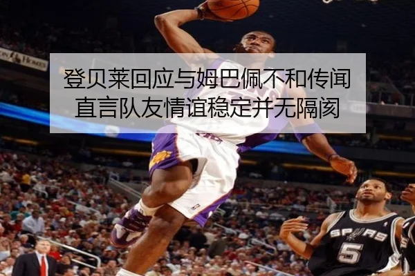 登贝莱回应与姆巴佩不和传闻 直言队友情谊稳定并无隔阂 - ManBetX