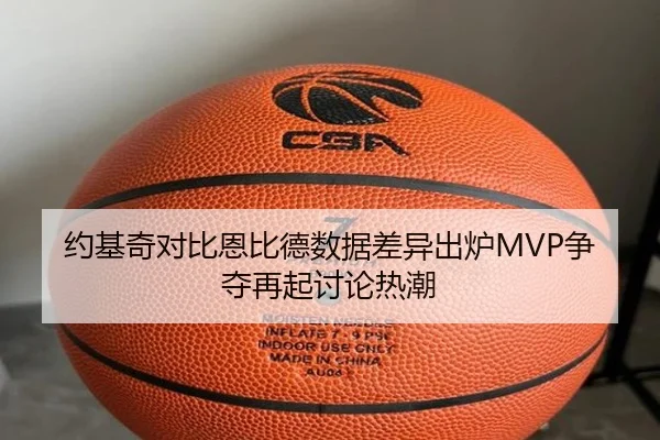 约基奇对比恩比德数据差异出炉MVP争夺再起讨论热潮 | ManBetX